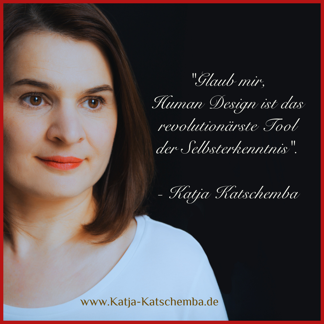 "Glaub mir; Human Design ist das revolutionärste Tool der Selbsterkenntnis." -Katja Katschemba